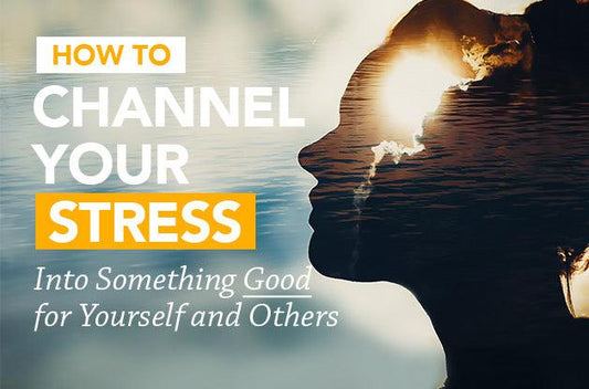 How to Channel Your Stress Into Something Good for Yourself and Others - Vital Plan
