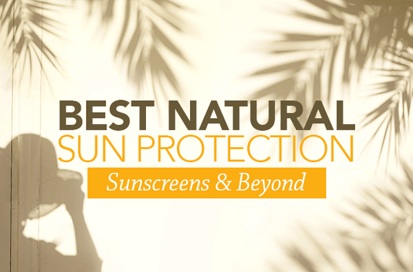 Best Natural Sun Protection: Sunscreens and Beyond
