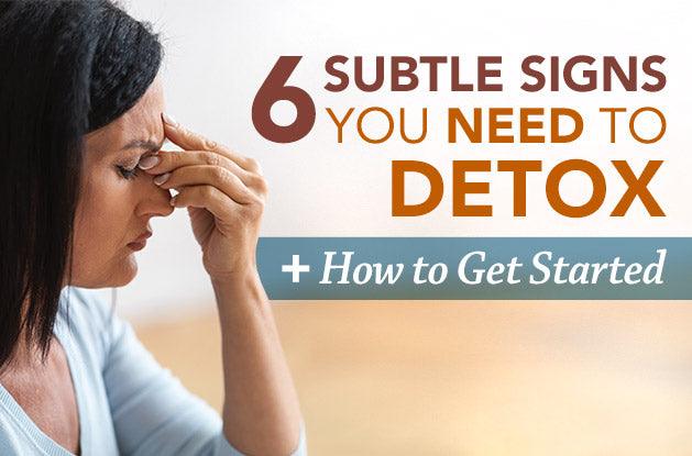 6 Subtle Signs You Need to Detox + How to Get Started