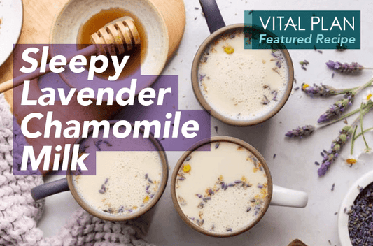 Vital Plan Featured Recipe: Sleepy Lavender Chamomile Milk - Vital Plan