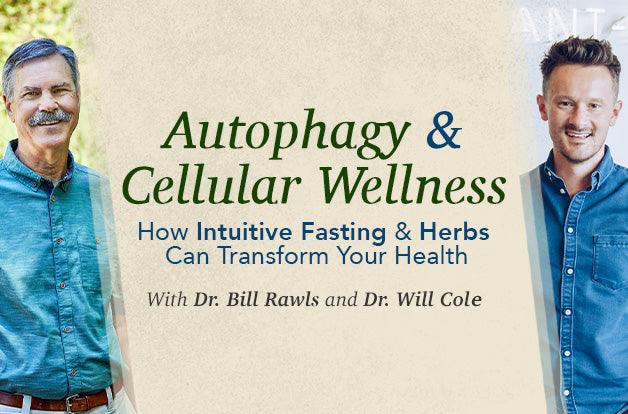 VIDEO: Autophagy and Cellular Wellness: How Intuitive Fasting & Herbs Can Transform Your Health with Dr. Bill Rawls and Dr. Will Cole