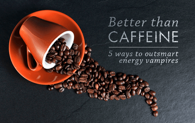 Better than Caffeine: 5 Ways to Outsmart Energy Vampires