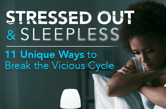 Stressed and Sleepless? 11 Unique Ways to Break the Vicious Cycle