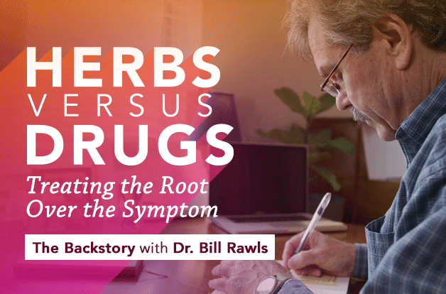 Herbs vs. Drugs: Treating the Root Over the Symptom — The Backstory with Dr. Bill Rawls