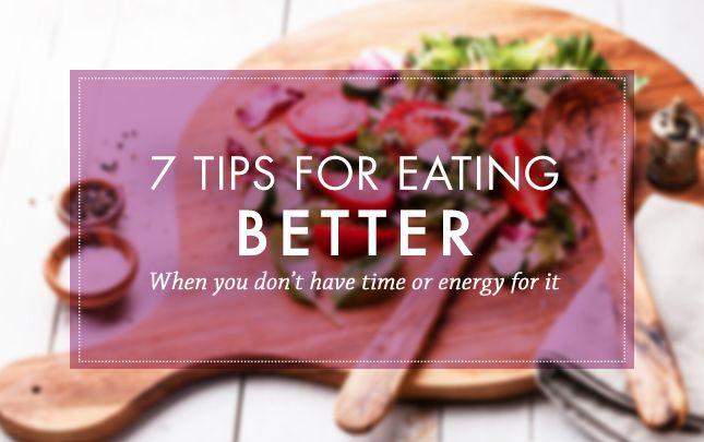 Tips for Eating Better: When You Don't Have Time or Energy to Do It