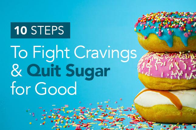 10 Steps to Fight Cravings and Quit Sugar for Good